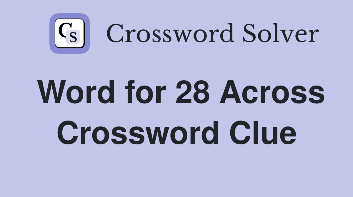 Word for 28 Across Crossword Clue