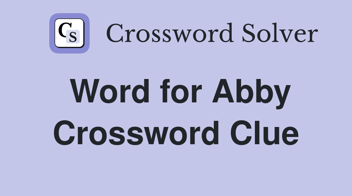 Word for Abby Crossword Clue