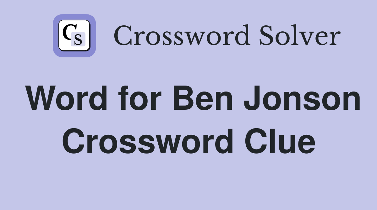 Word for Ben Jonson Crossword Clue