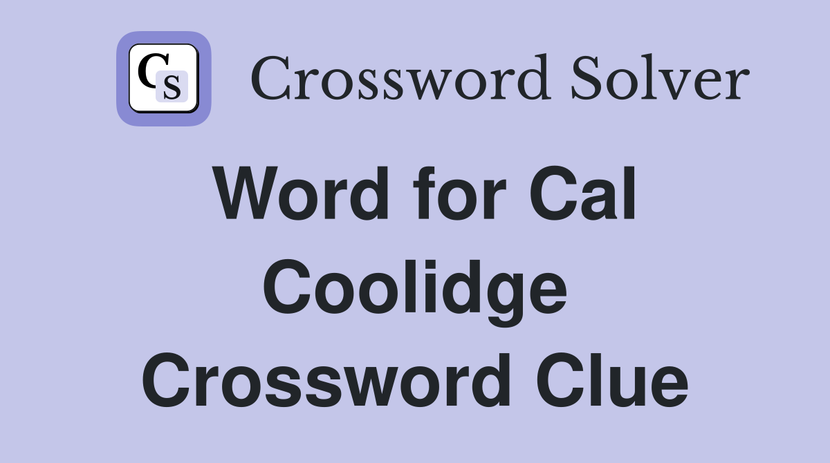 Word for Cal Coolidge Crossword Clue