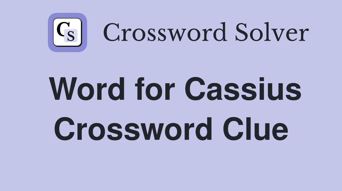 Word for Cassius Crossword Clue