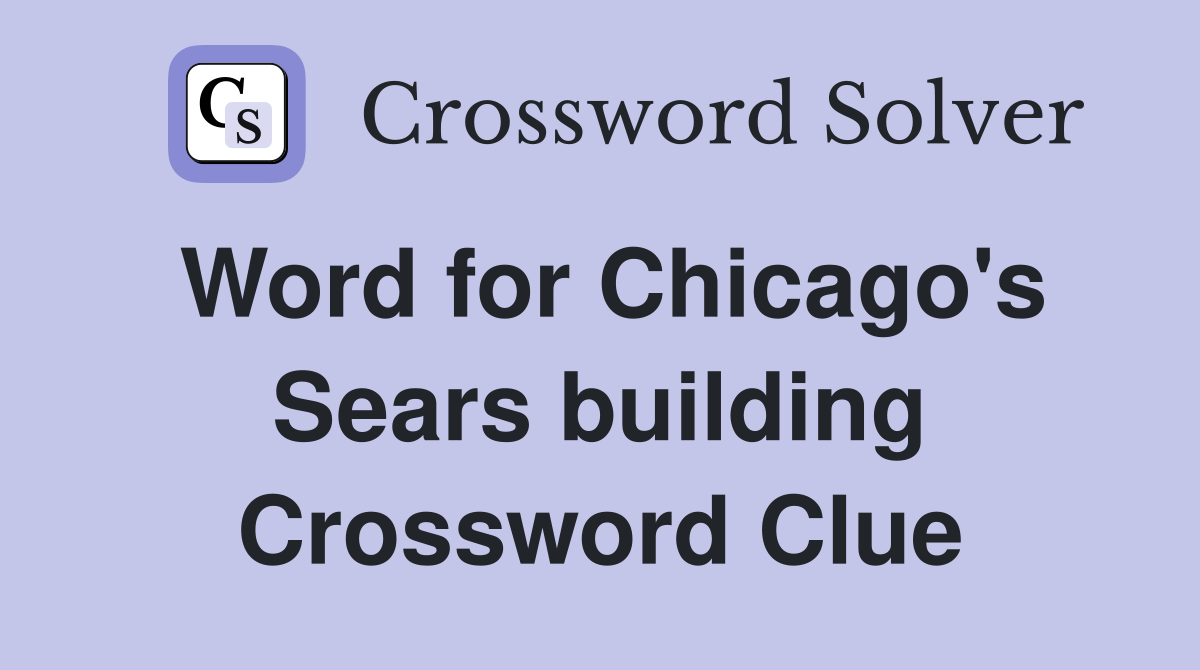 Word for Chicago's Sears building Crossword Clue