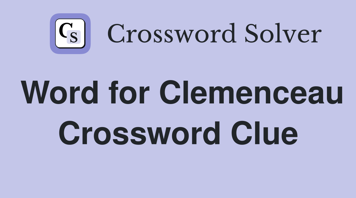 Word for Clemenceau Crossword Clue