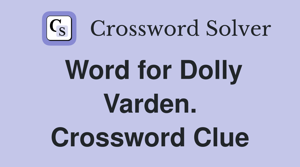 Word for Dolly Varden. Crossword Clue