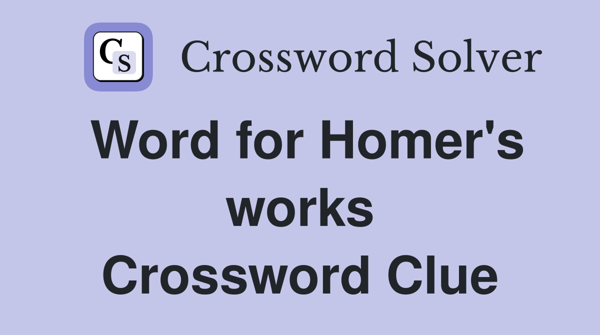 Word for Homer's works Crossword Clue