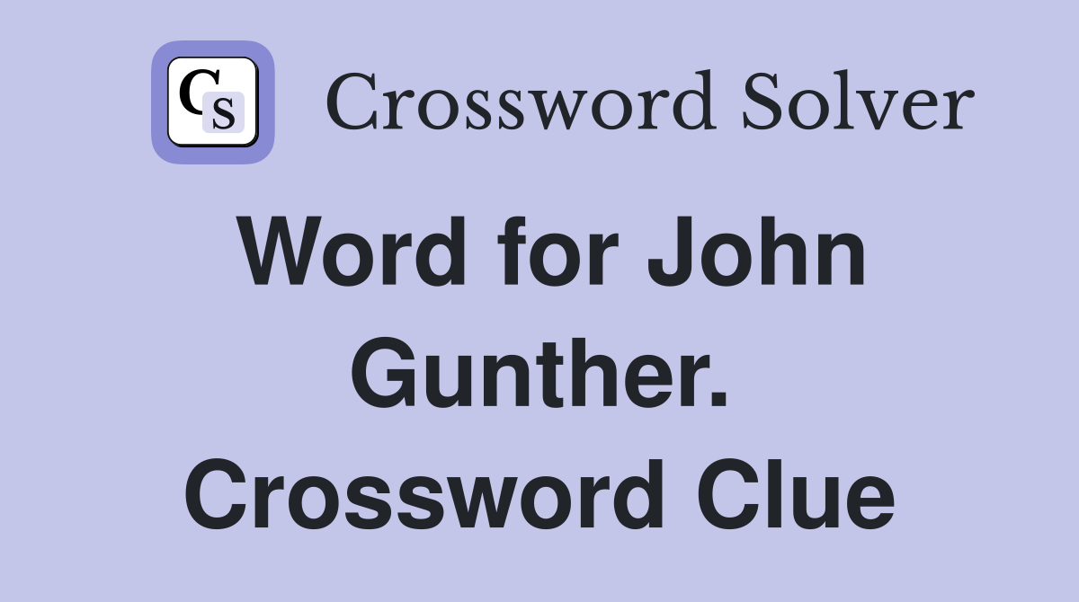 Word for John Gunther. Crossword Clue