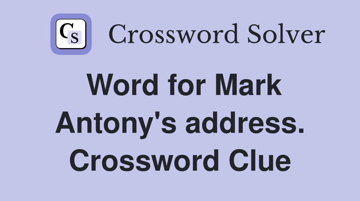 Word for Mark Antony's address. Crossword Clue