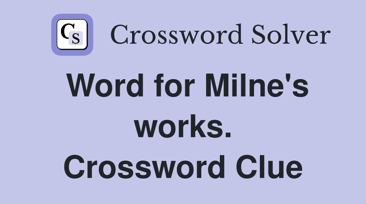 Word for Milne's works. Crossword Clue