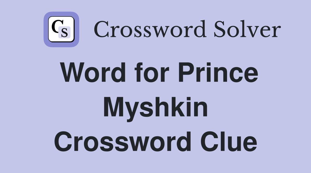 Word for Prince Myshkin Crossword Clue