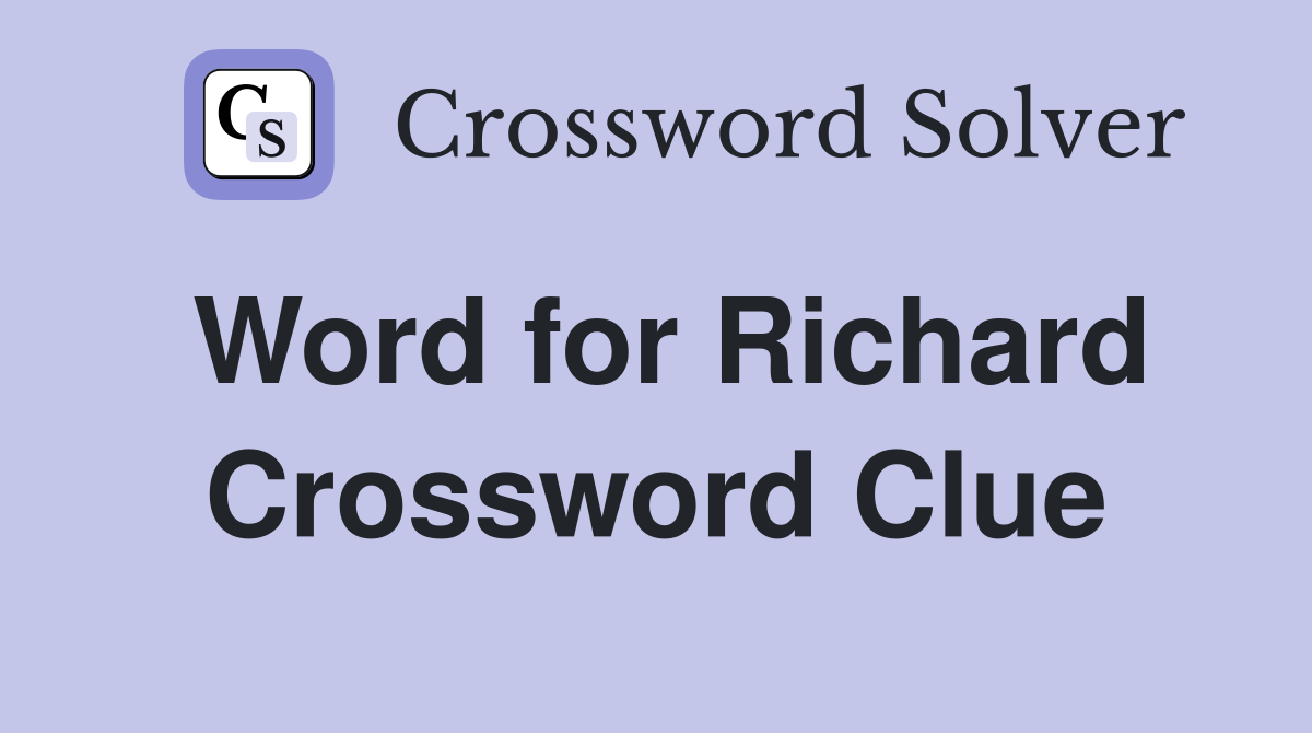 Word for Richard Crossword Clue