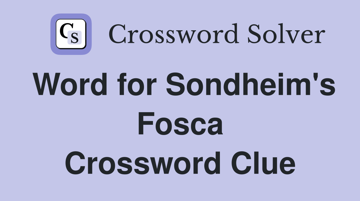 Word for Sondheim's Fosca Crossword Clue
