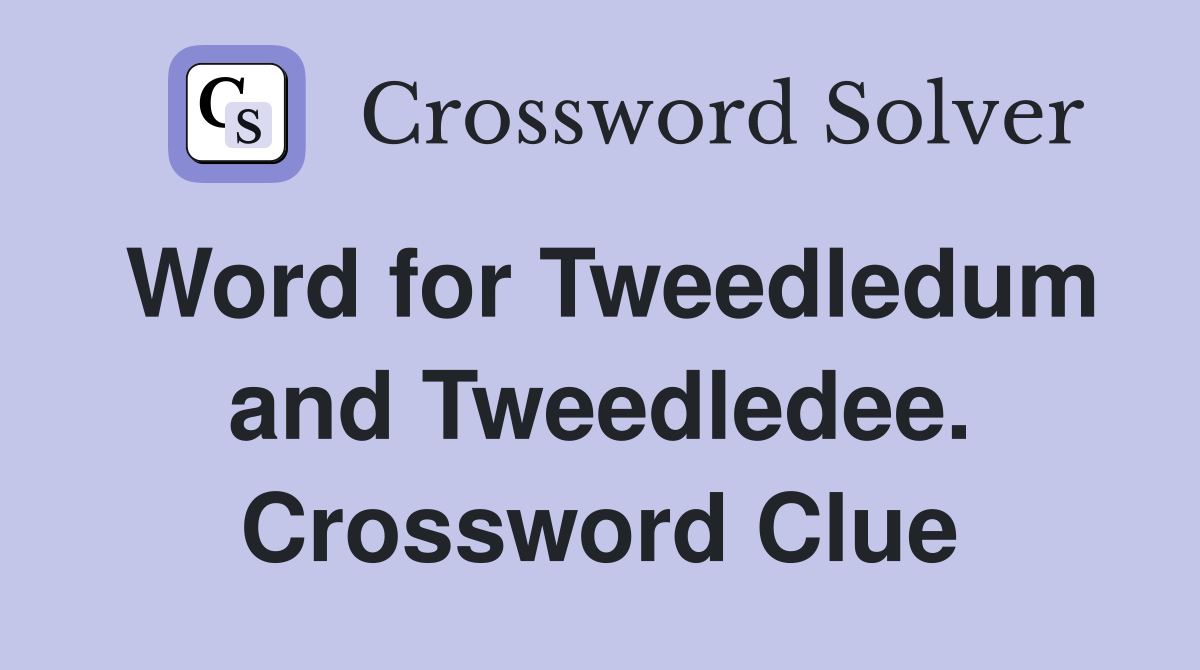 Word for Tweedledum and Tweedledee. Crossword Clue