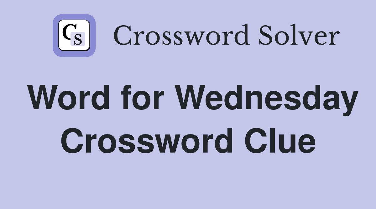 Word for Wednesday Crossword Clue