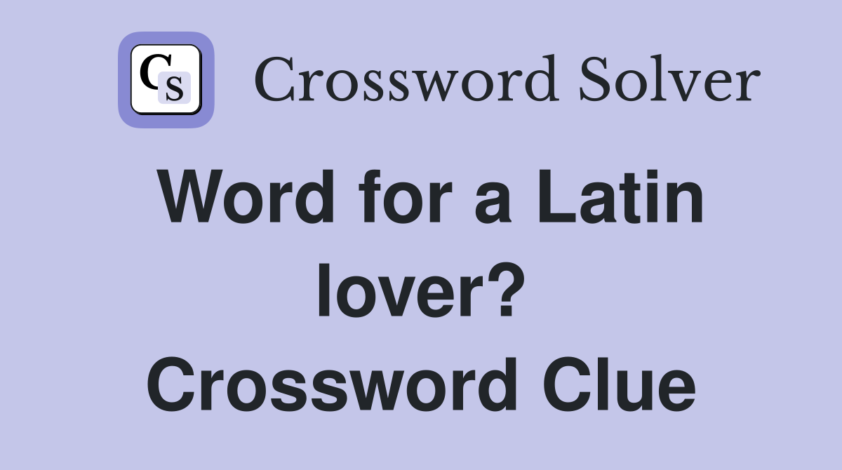 Word for a Latin lover? Crossword Clue