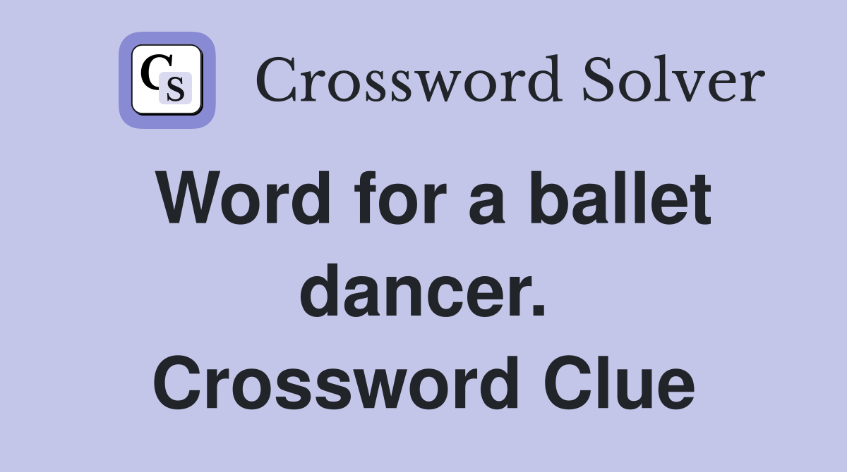 Word for a ballet dancer. Crossword Clue