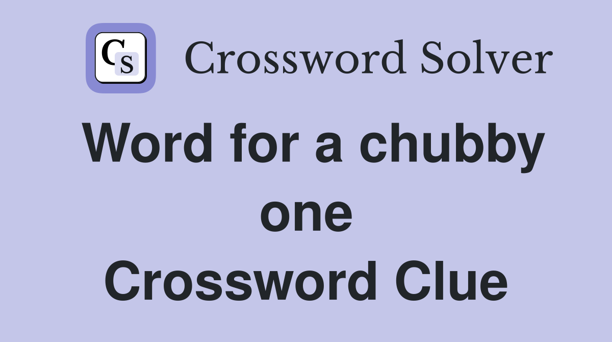 Word for a chubby one Crossword Clue