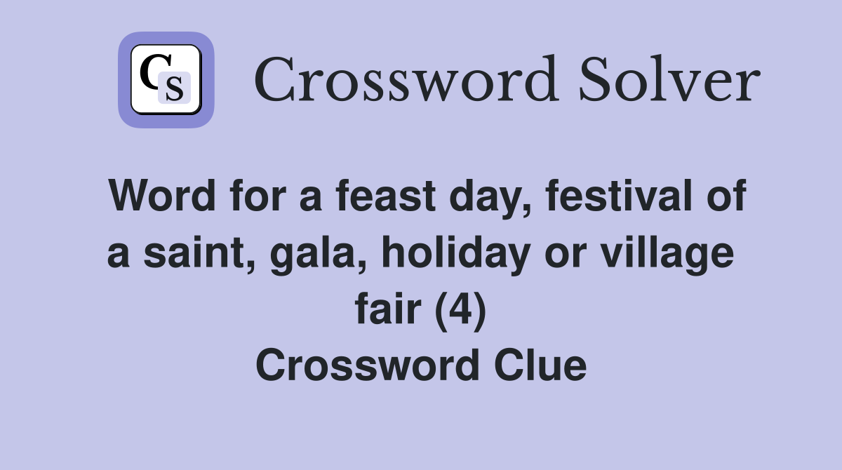 Word for a feast day, festival of a saint, gala, holiday or village fair (4) Crossword Clue
