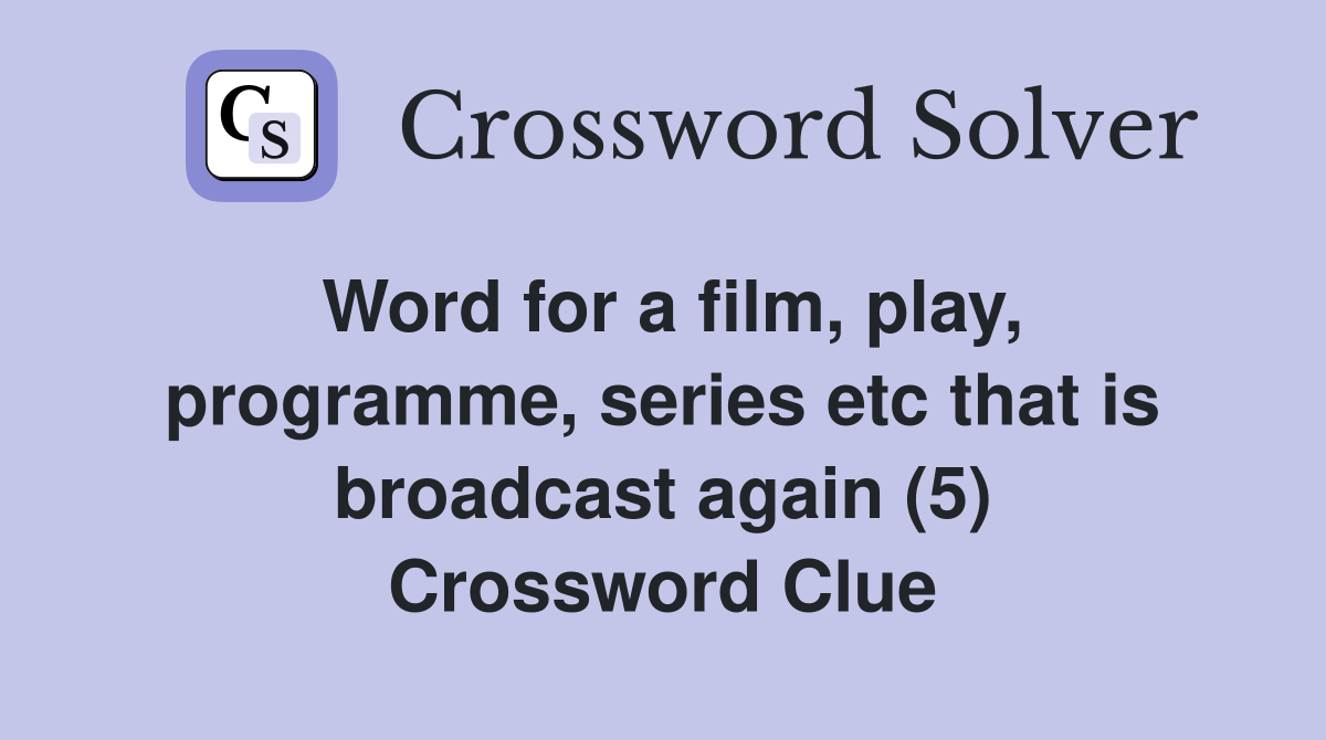 Word for a film, play, programme, series etc that is broadcast again (5) Crossword Clue