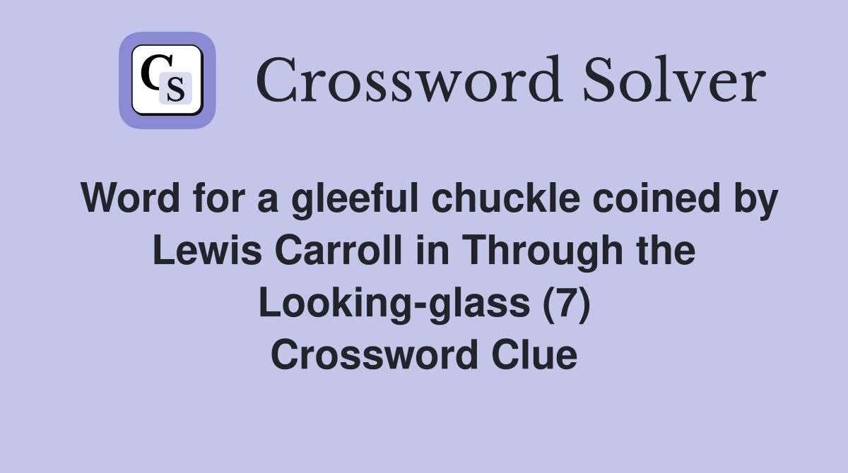 Word for a gleeful chuckle coined by Lewis Carroll in Through the Looking-glass (7) Crossword Clue