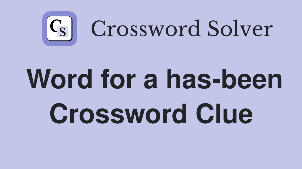 Word for a has-been Crossword Clue