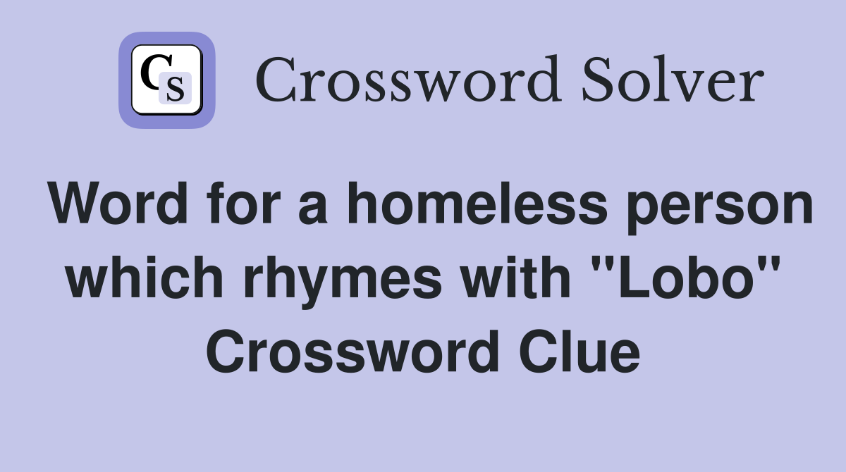 Word for a homeless person which rhymes with "Lobo" Crossword Clue