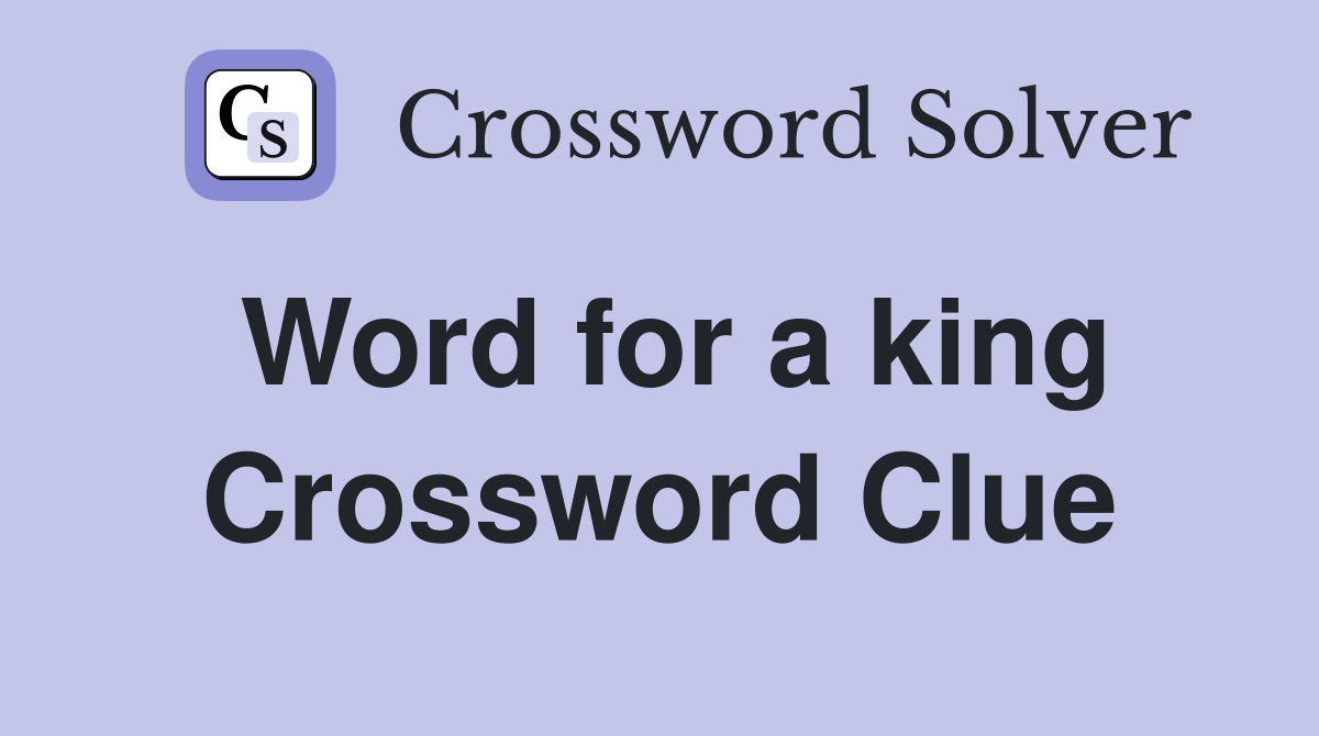 Word for a king Crossword Clue