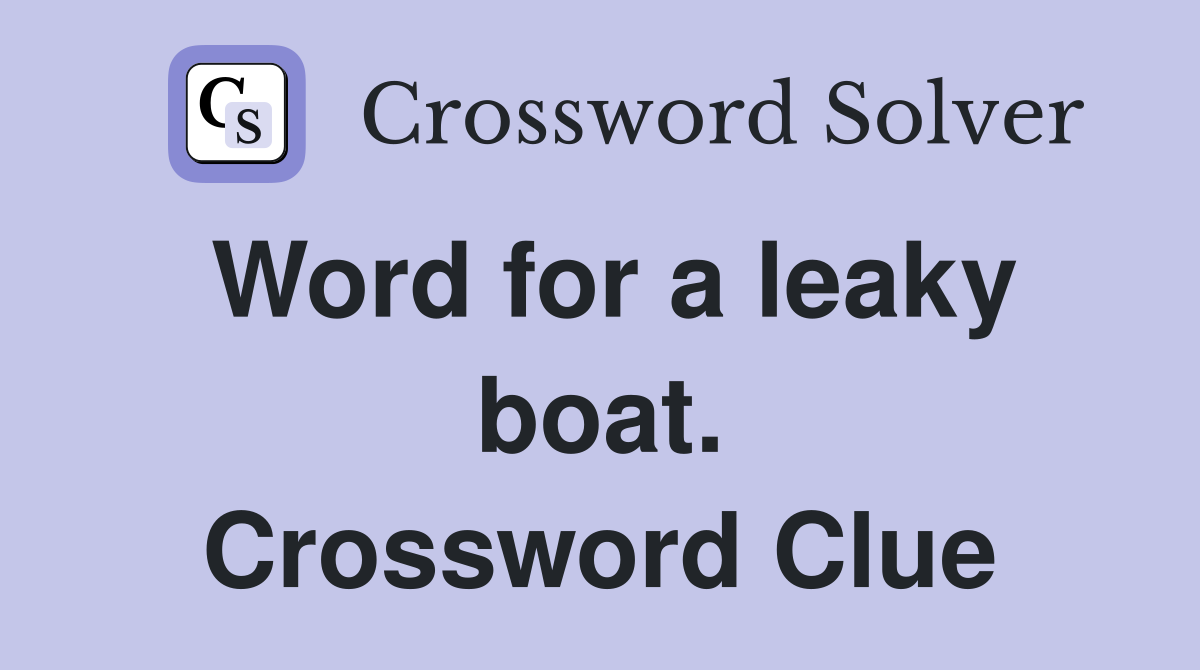 Word for a leaky boat. Crossword Clue