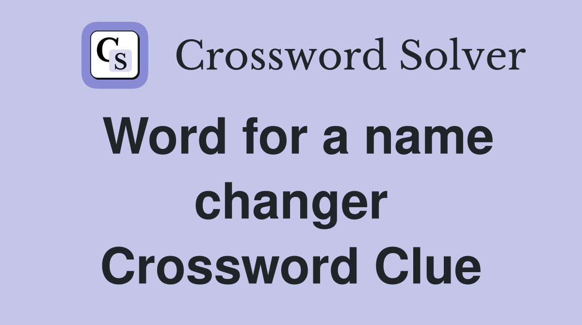 Word for a name changer Crossword Clue