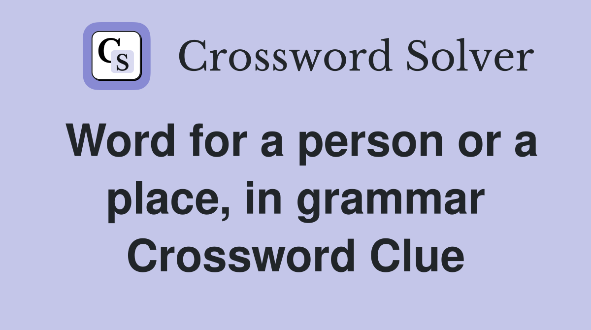 Word for a person or a place, in grammar Crossword Clue