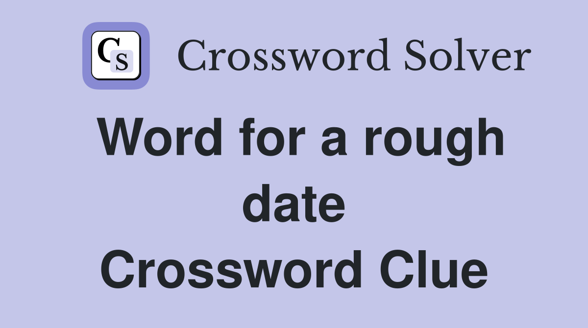Word for a rough date Crossword Clue