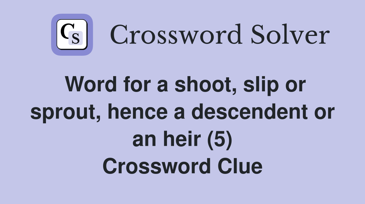 Word for a shoot, slip or sprout, hence a descendent or an heir (5) Crossword Clue
