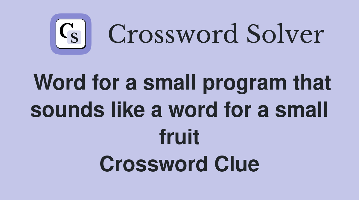 Word for a small program that sounds like a word for a small fruit Crossword Clue