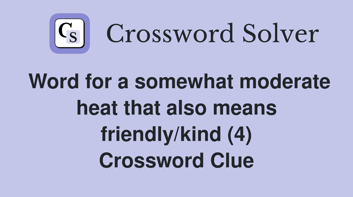 Word for a somewhat moderate heat that also means friendly/kind (4) Crossword Clue