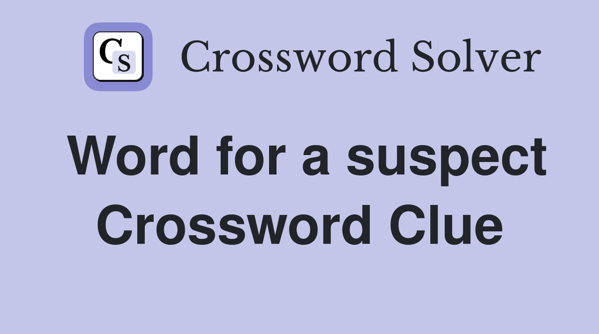 Word for a suspect Crossword Clue