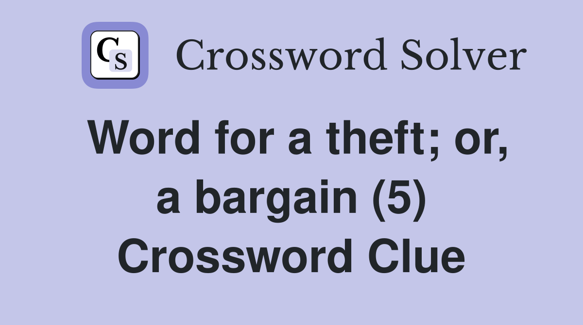 Word for a theft; or, a bargain (5) Crossword Clue