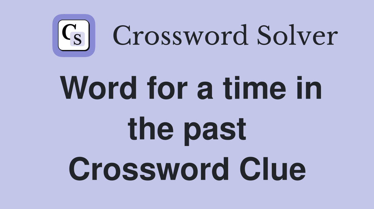 Word for a time in the past Crossword Clue
