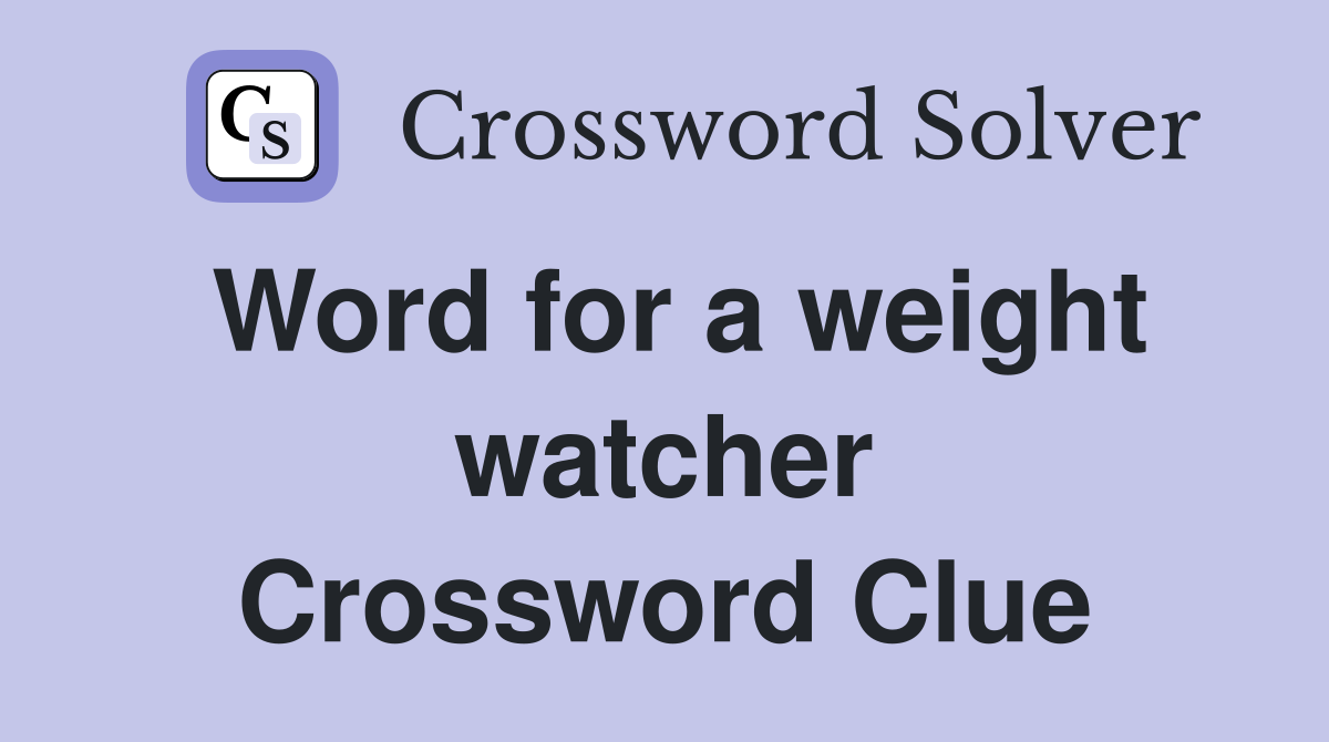 Word for a weight watcher Crossword Clue