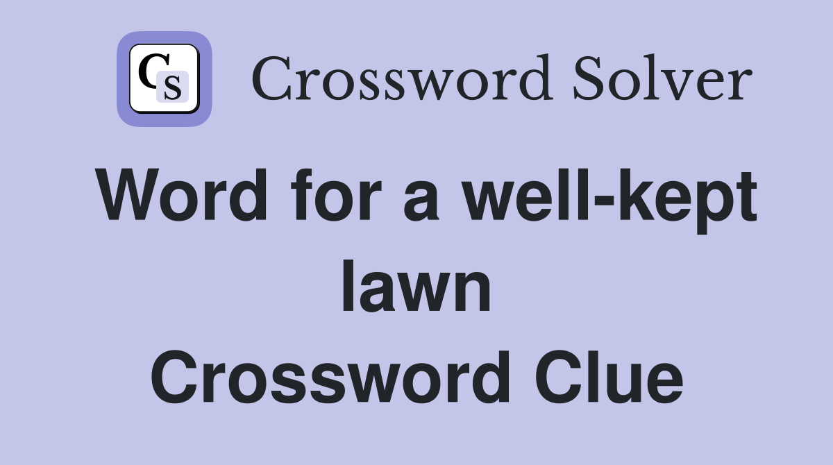 Word for a well-kept lawn Crossword Clue
