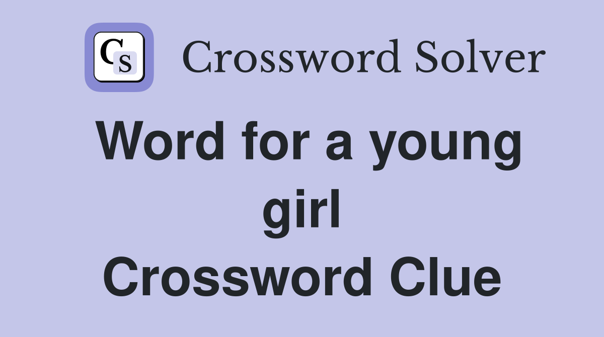 Word for a young girl Crossword Clue