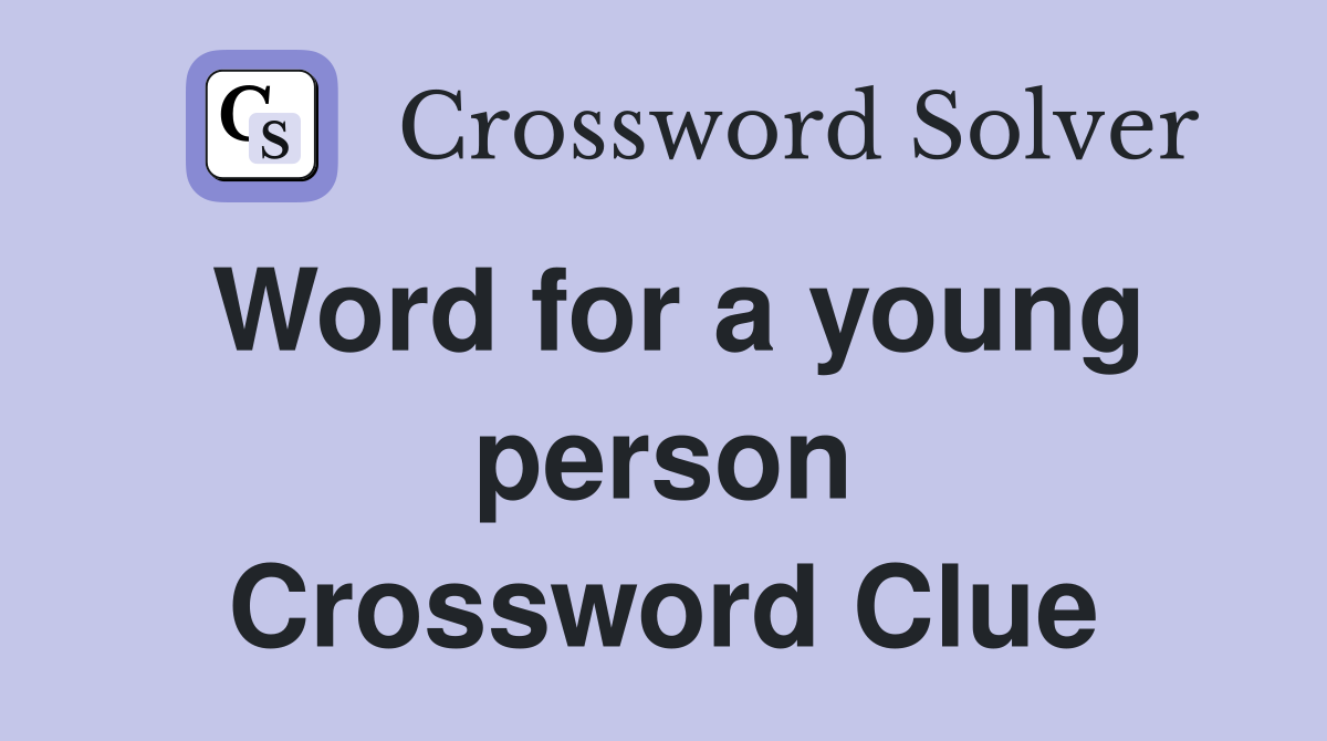Word for a young person Crossword Clue