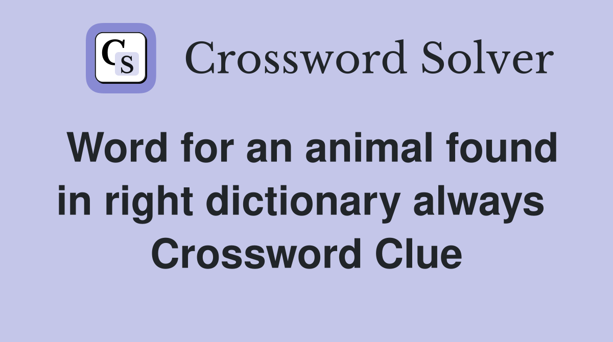 Word for an animal found in right dictionary always  Crossword Clue