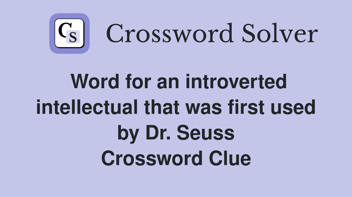 Word for an introverted intellectual that was first used by Dr. Seuss Crossword Clue