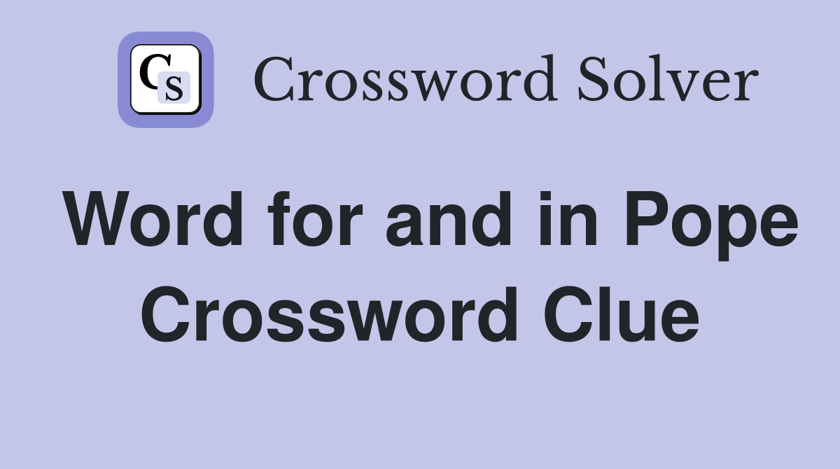 Word for and in Pope Crossword Clue