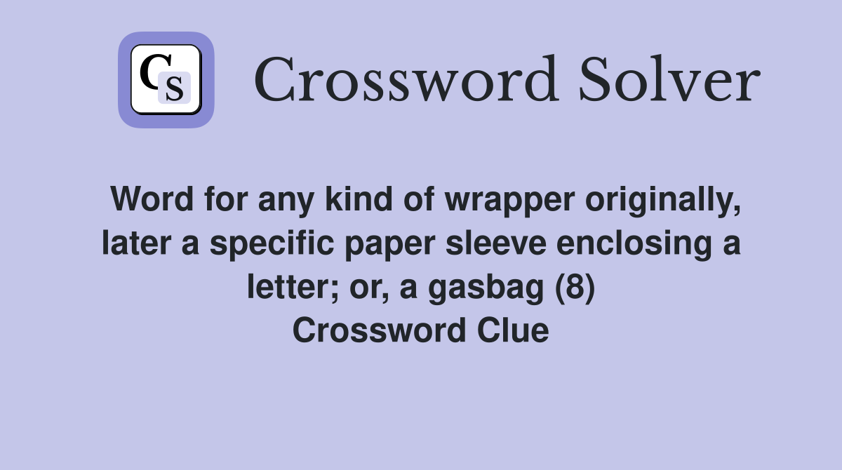Word for any kind of wrapper originally, later a specific paper sleeve enclosing a letter; or, a gasbag (8) Crossword Clue