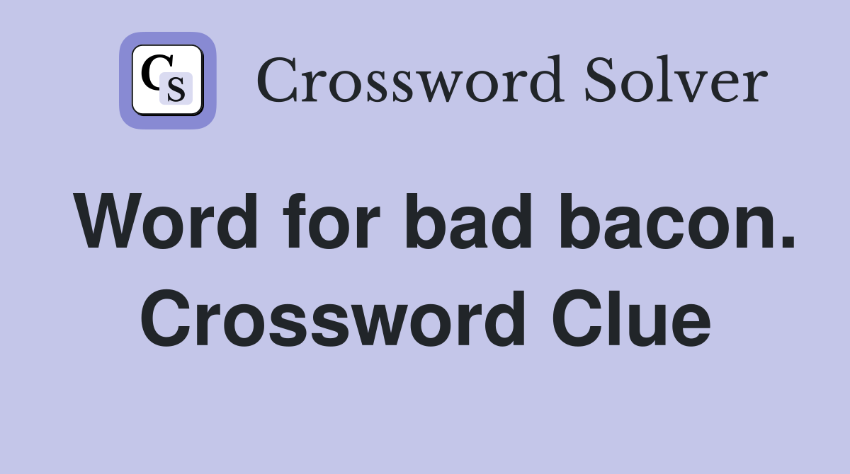 Word for bad bacon. Crossword Clue