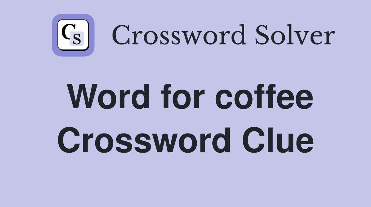 Word for coffee Crossword Clue