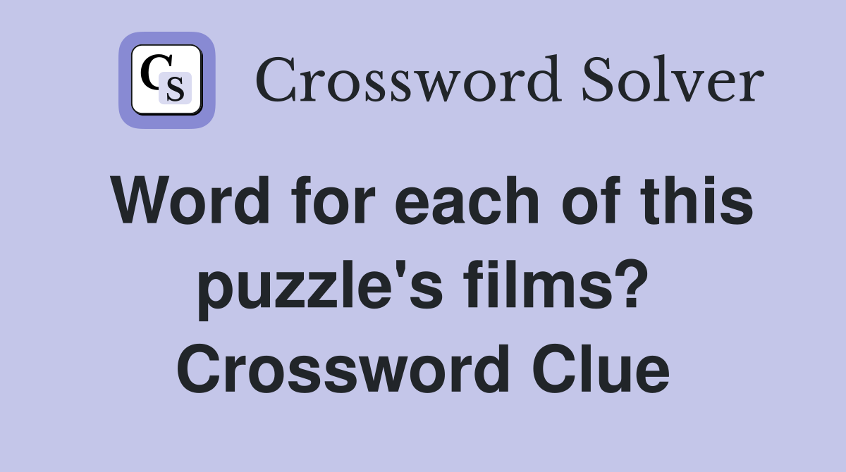 Word for each of this puzzle's films? Crossword Clue