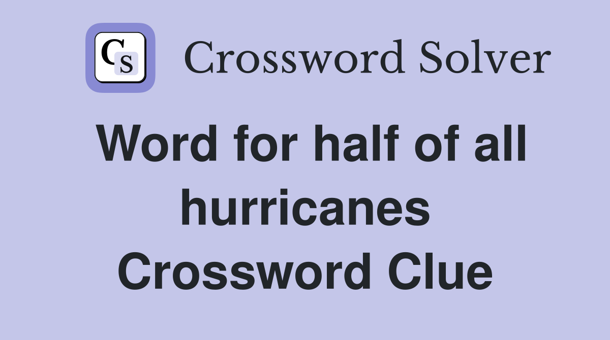 Word for half of all hurricanes Crossword Clue