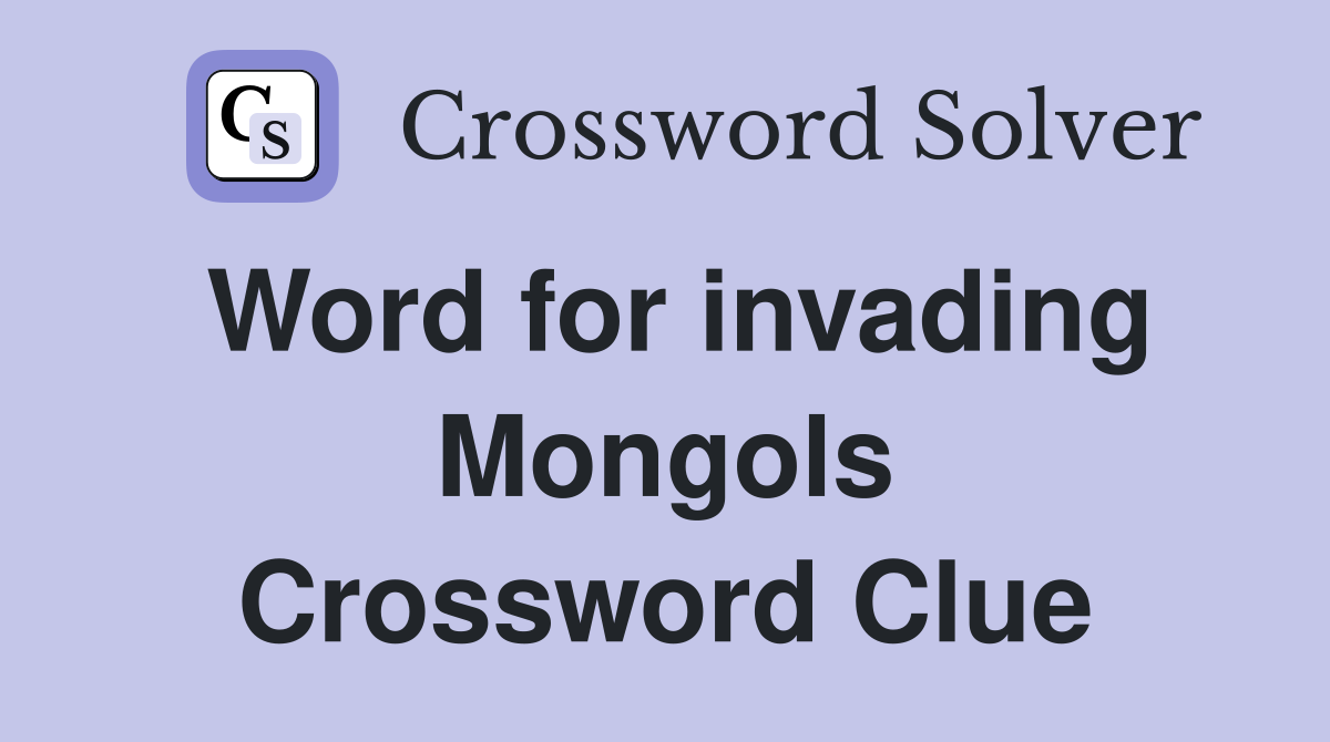 Word for invading Mongols Crossword Clue