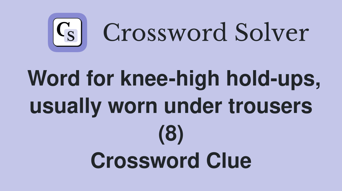 Word for knee-high hold-ups, usually worn under trousers (8) Crossword Clue
